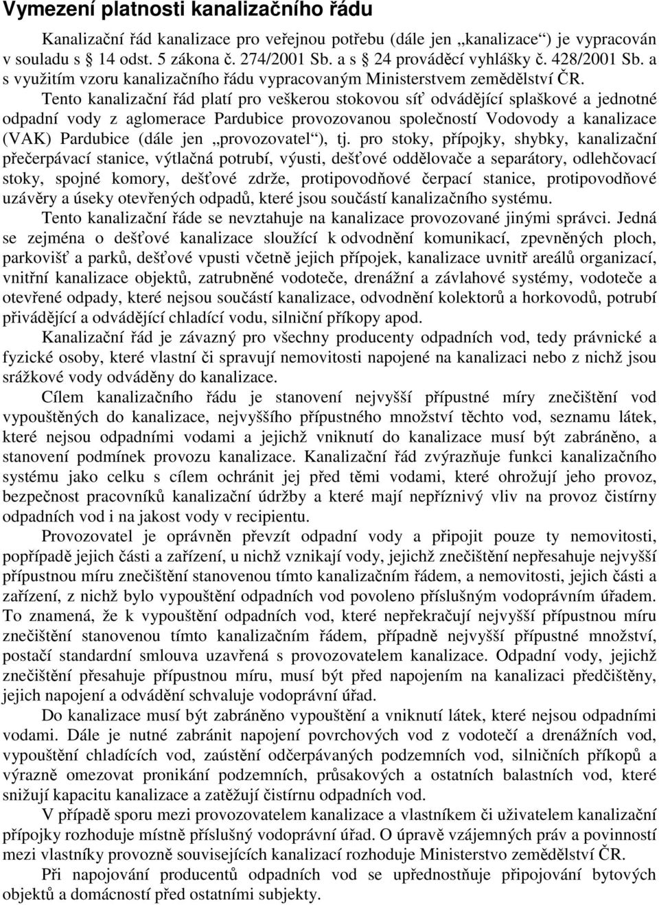 Tento kanalizační řád platí pro veškerou stokovou síť odvádějící splaškové a jednotné odpadní vody z aglomerace Pardubice provozovanou společností Vodovody a kanalizace (VAK) Pardubice (dále jen