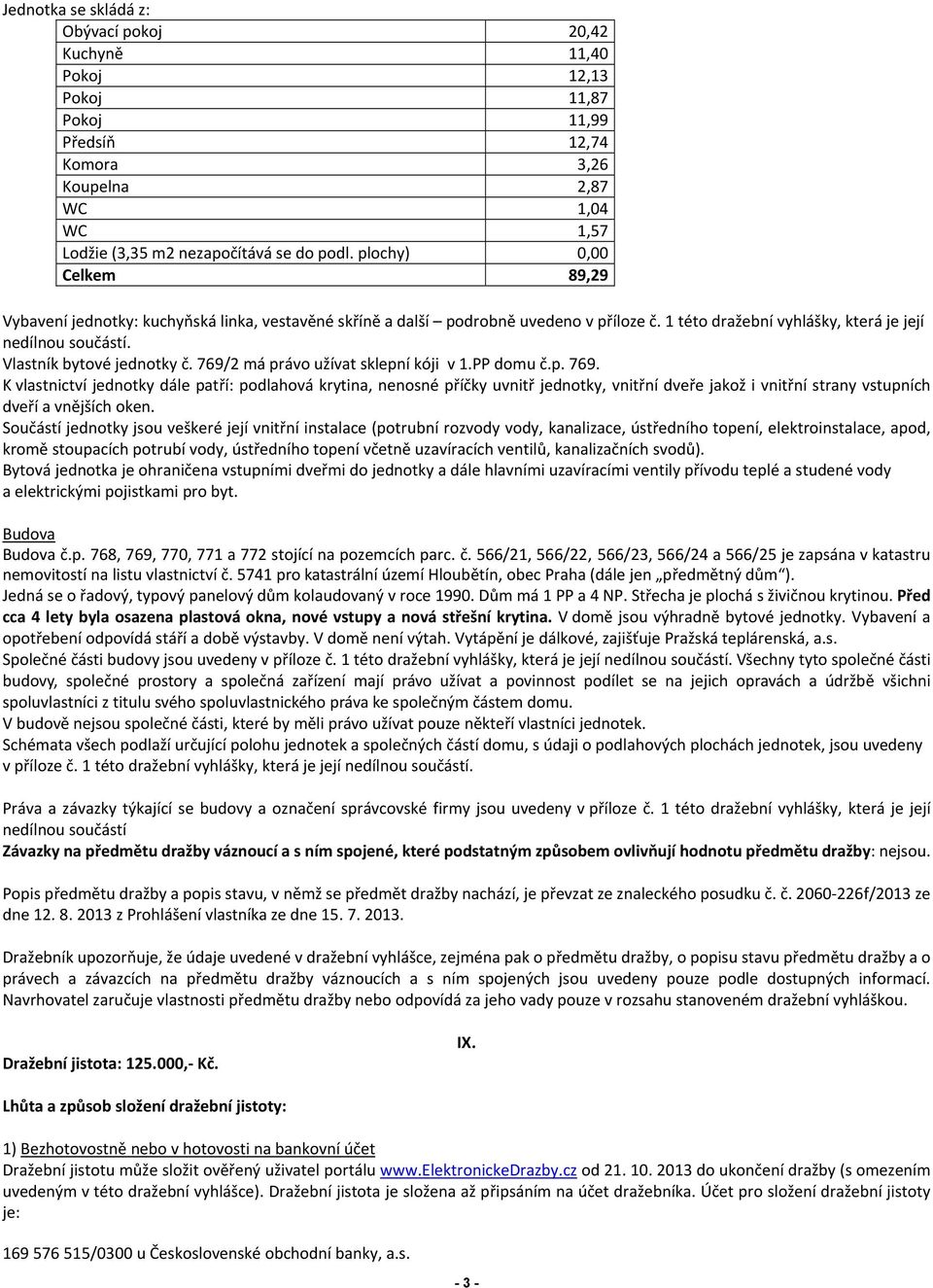 Vlastník bytové jednotky č. 769/2 má právo užívat sklepní kóji v 1.PP domu č.p. 769. K vlastnictví jednotky dále patří: podlahová krytina, nenosné příčky uvnitř jednotky, vnitřní dveře jakož i vnitřní strany vstupních dveří a vnějších oken.