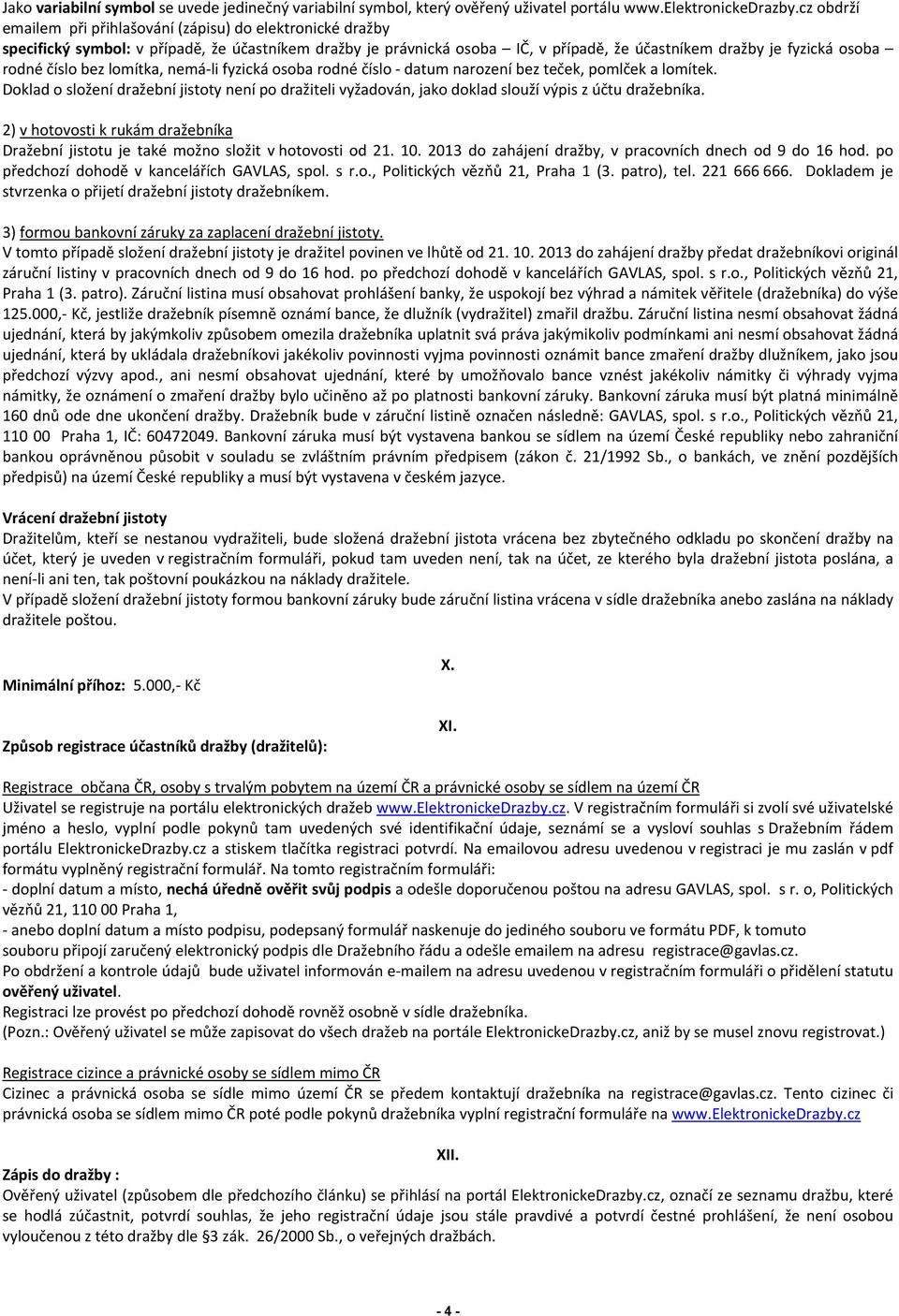 číslo bez lomítka, nemá li fyzická osoba rodné číslo datum narození bez teček, pomlček a lomítek.