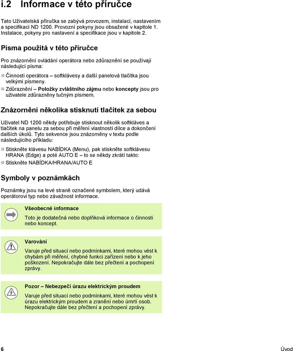 Písma použitá v této příručce Pro znázornění ovládání operátora nebo zdůraznění se používají následující písma: Činnosti operátora softklávesy a další panelová tlačítka jsou velkými písmeny.