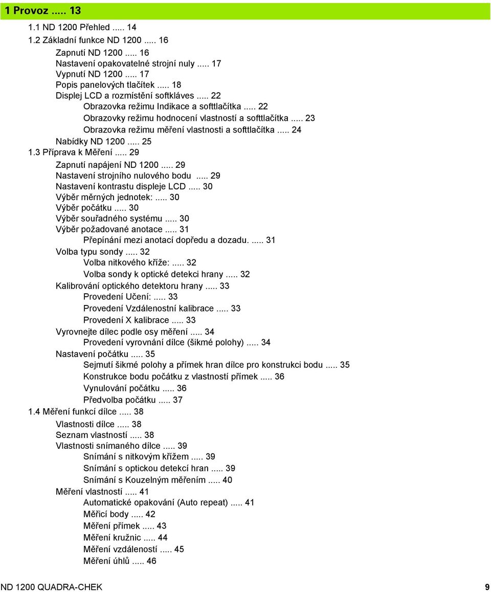 .. 23 Obrazovka režimu měření vlastnosti a softtlačítka... 24 Nabídky ND 1200... 25 1.3 Příprava k Měření... 29 Zapnutí napájení ND 1200... 29 Nastavení strojního nulového bodu.