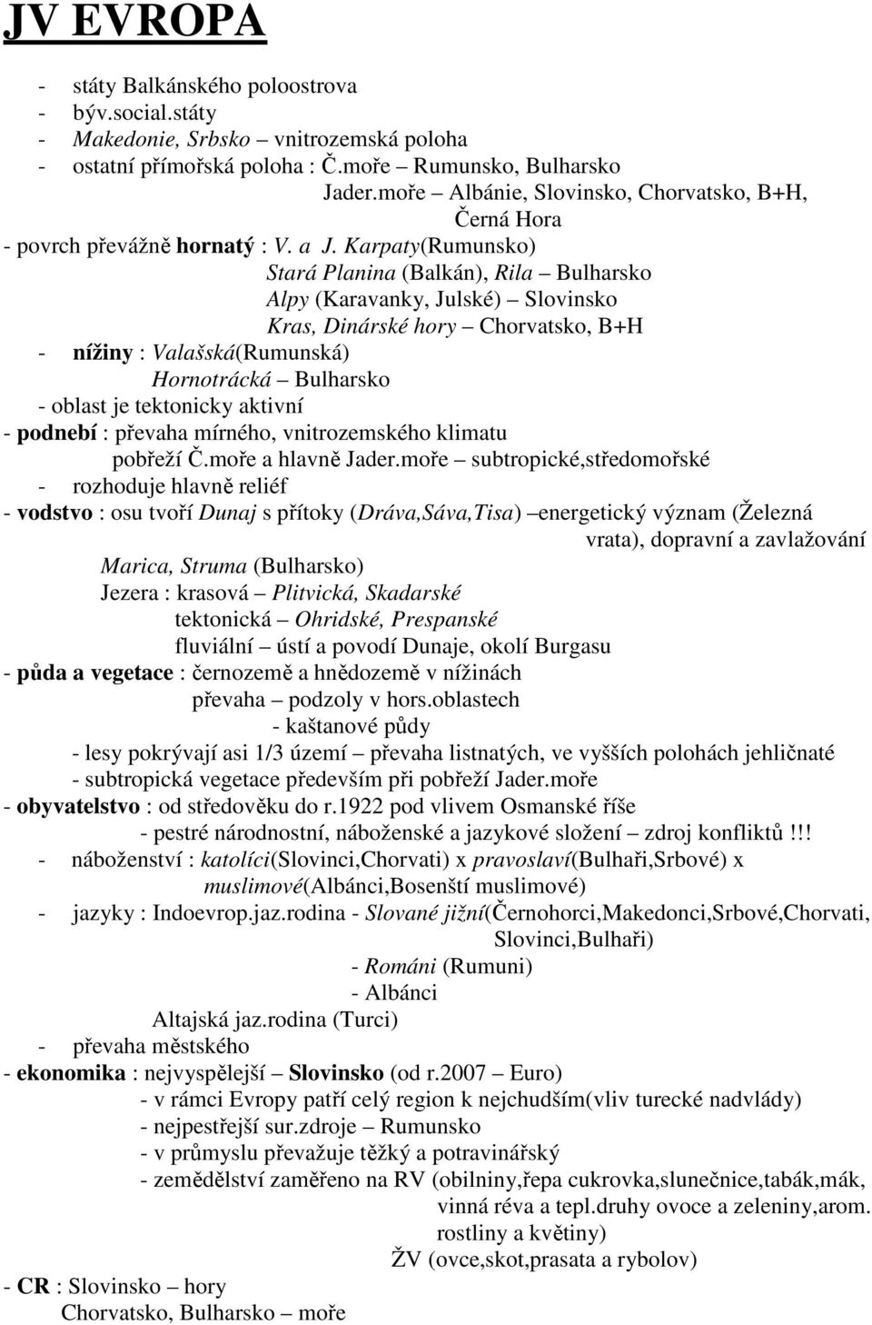 Karpaty(Rumunsko) Stará Planina (Balkán), Rila Bulharsko Alpy (Karavanky, Julské) Slovinsko Kras, Dinárské hory Chorvatsko, B+H - nížiny : Valašská(Rumunská) Hornotrácká Bulharsko - oblast je