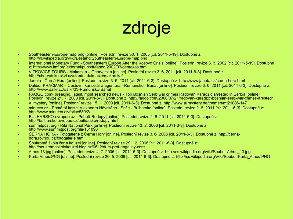 org/external/pubs/ft/fandd/2002/03/demekas.htm VÍTKOVICE TOURS - Makarská Chorvatsko [online]. Poslední revize 3. 6. 2011 [cit. 2011-6-3]. Dostupné z: http://chorvatsko.ckvt.