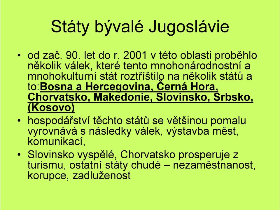 států a to:bosna a Hercegovina, Černá Hora, Chorvatsko, Makedonie, Slovinsko, Srbsko, (Kosovo) hospodářství těchto