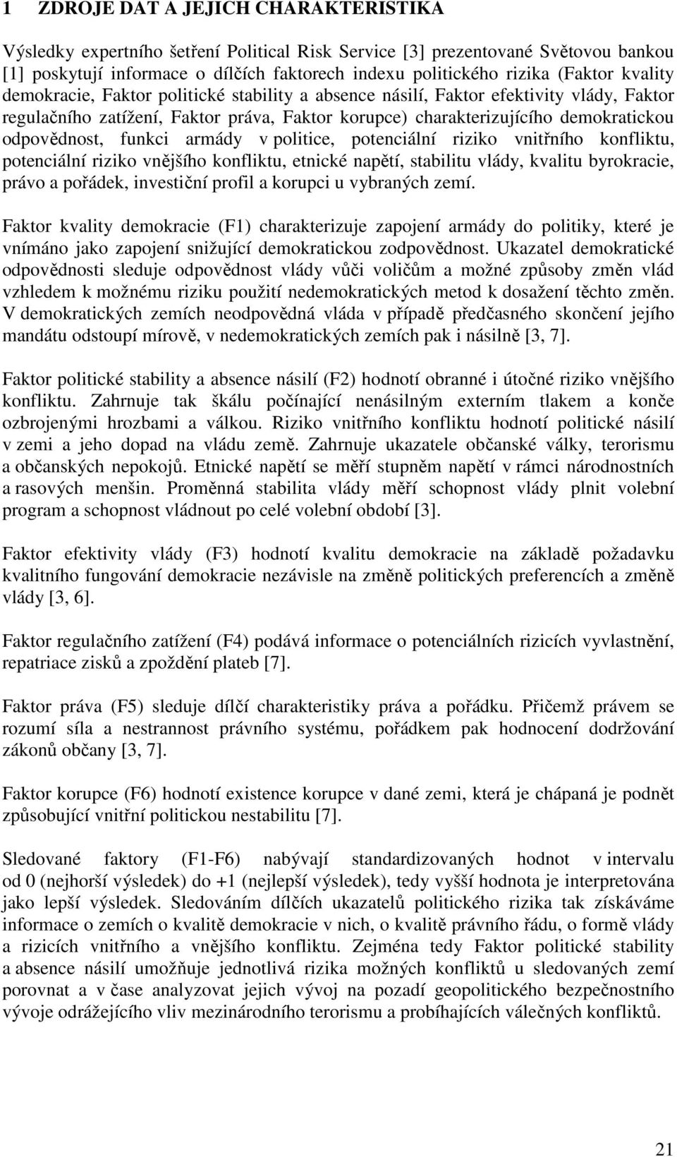 funkci armády v politice, potenciální riziko vnitřního konfliktu, potenciální riziko vnějšího konfliktu, etnické napětí, stabilitu vlády, kvalitu byrokracie, právo a pořádek, investiční profil a