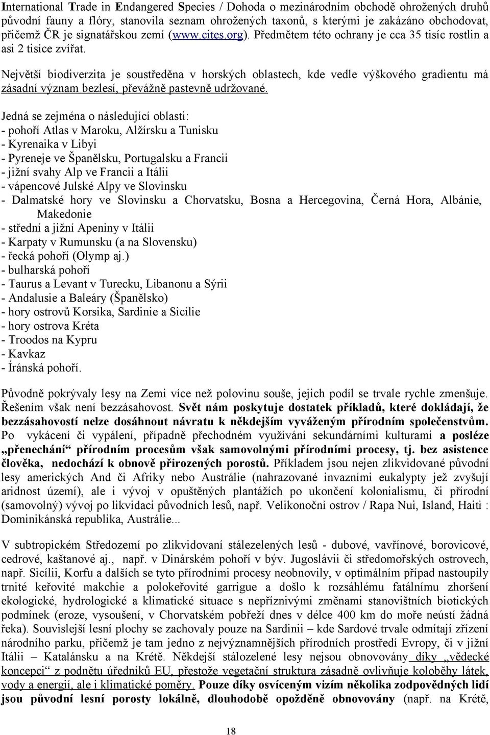 Největší biodiverzita je soustředěna v horských oblastech, kde vedle výškového gradientu má zásadní význam bezlesí, převážně pastevně udržované.