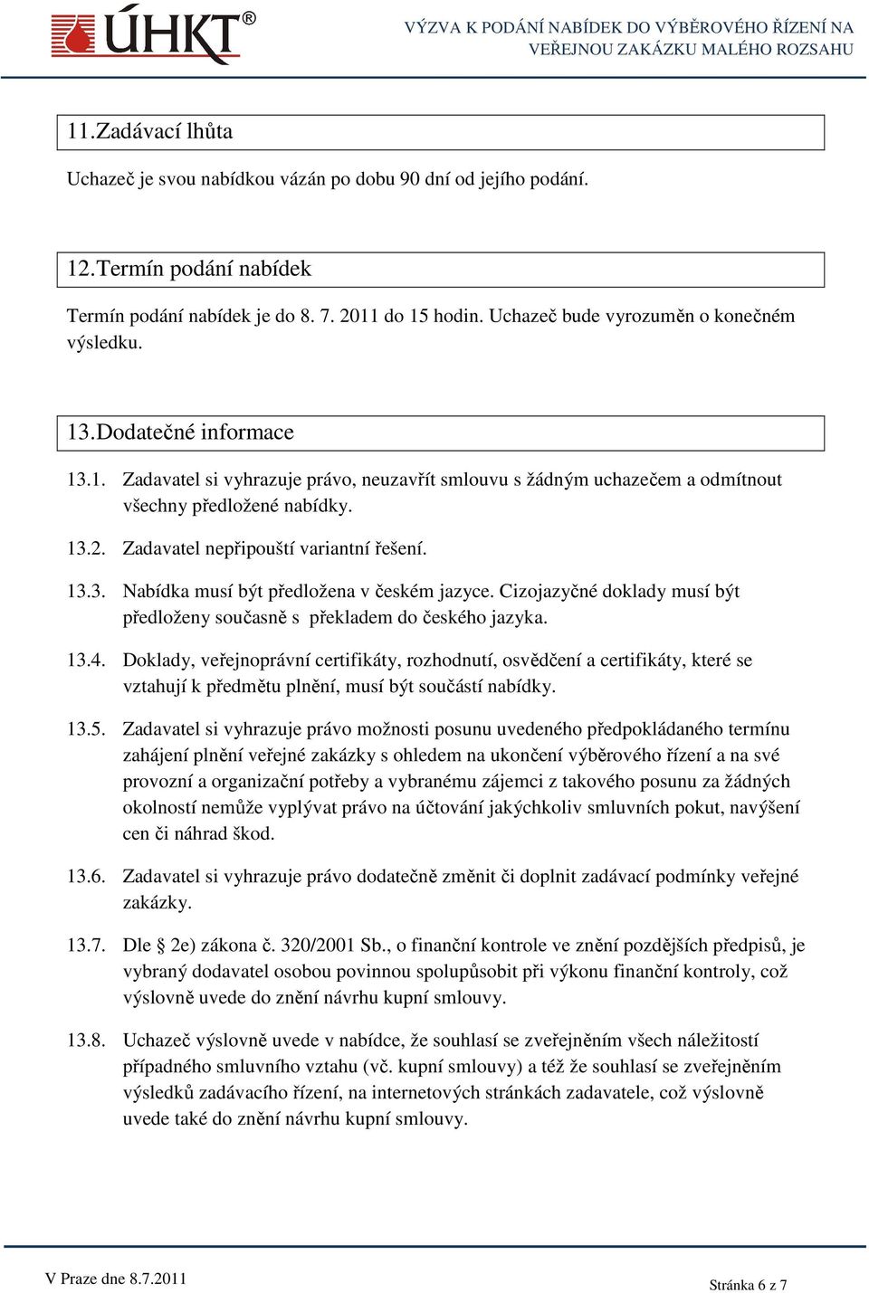 Zadavatel nepřipouští variantní řešení. 13.3. Nabídka musí být předložena v českém jazyce. Cizojazyčné doklady musí být předloženy současně s překladem do českého jazyka. 13.4.