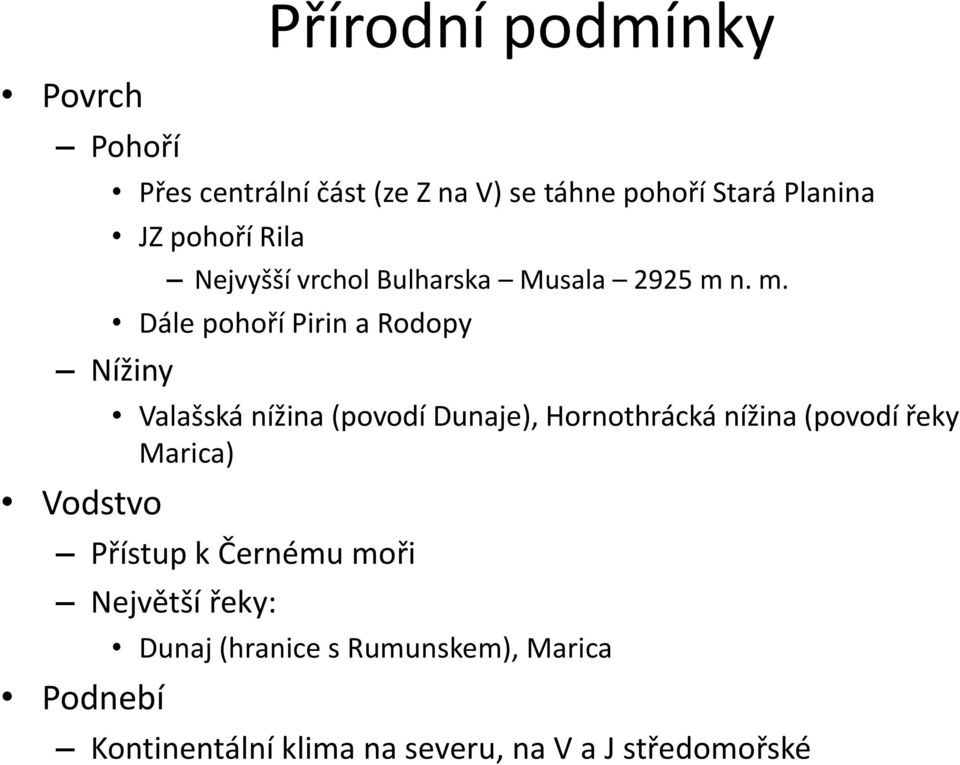 n. m. Dále pohoří Pirin a Rodopy Nížiny Vodstvo Valašská nížina (povodí Dunaje), Hornothrácká nížina