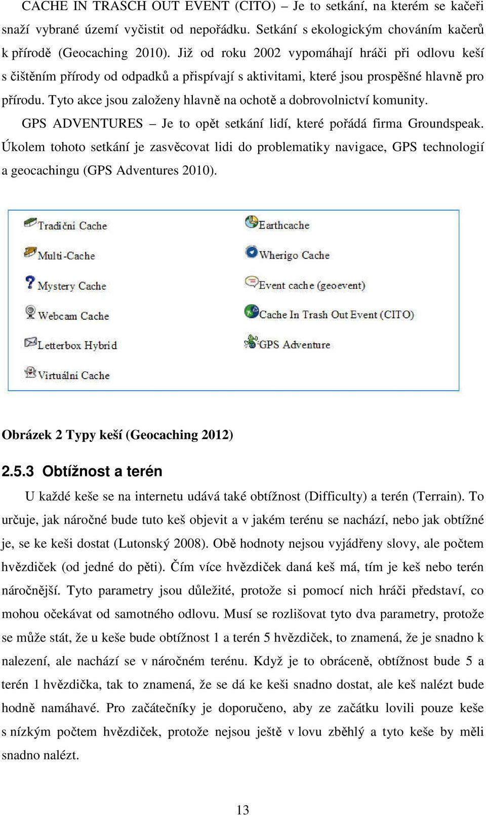 Tyto akce jsou založeny hlavně na ochotě a dobrovolnictví komunity. GPS ADVENTURES Je to opět setkání lidí, které pořádá firma Groundspeak.