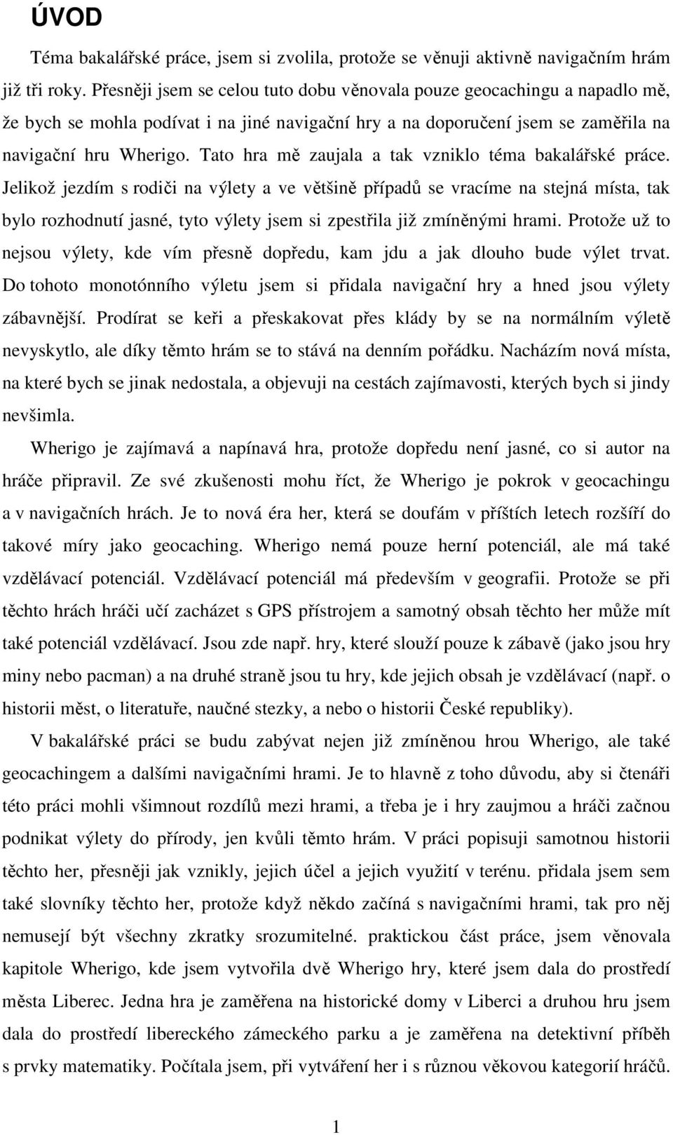 Tato hra mě zaujala a tak vzniklo téma bakalářské práce.