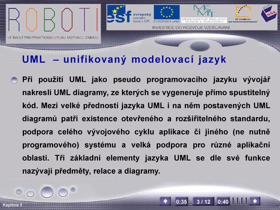 Mezi velké přednosti jazyka UML i na něm postavených UML diagramů patří existence otevřeného a rozšiřitelného standardu,