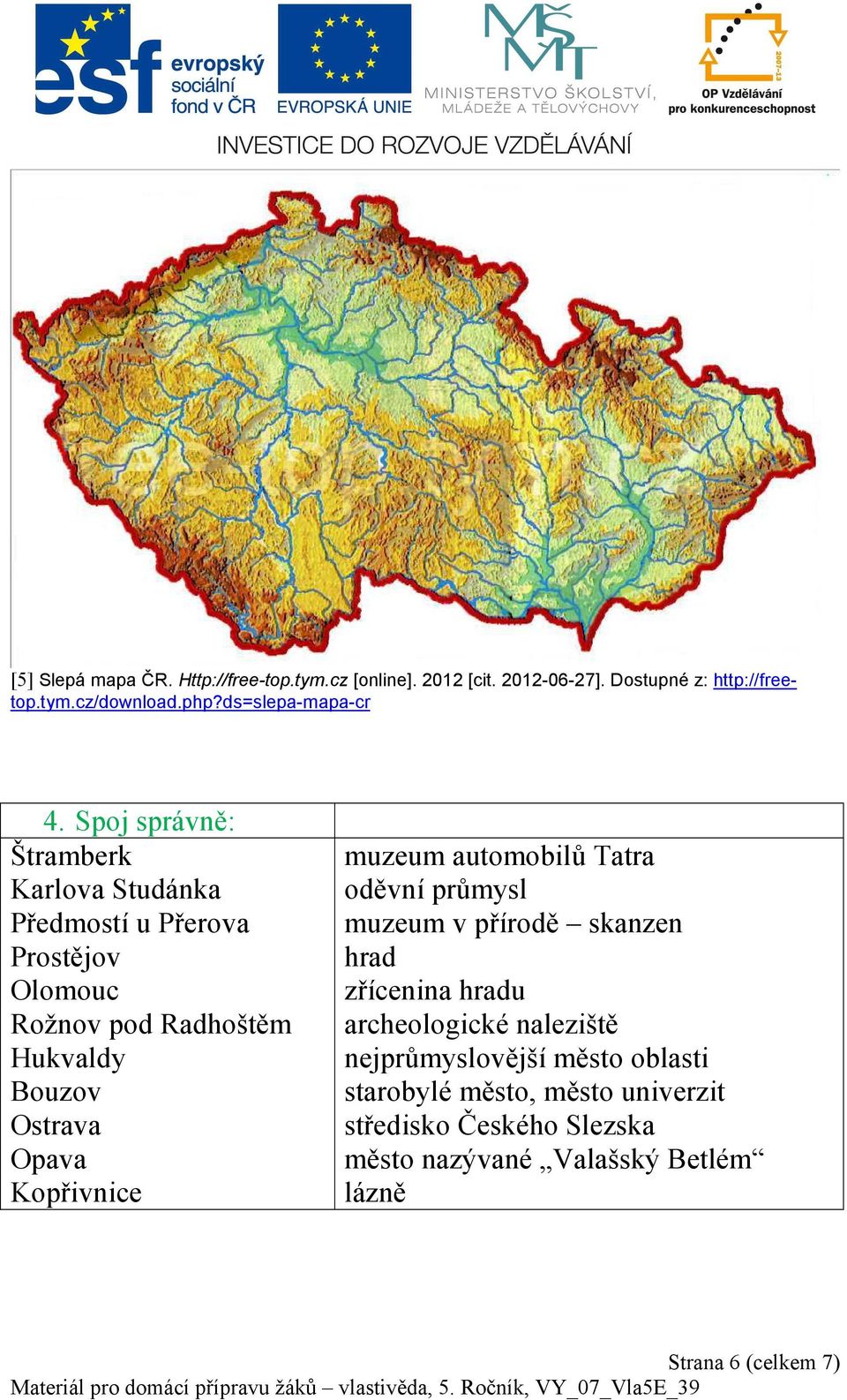 Spoj správně: Štramberk Karlova Studánka Předmostí u Přerova Prostějov Olomouc Rožnov pod Radhoštěm Hukvaldy Bouzov Ostrava