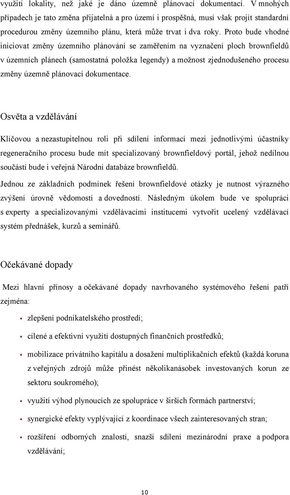 Proto bude vhodné iniciovat změny územního plánování se zaměřením na vyznačení ploch brownfieldů v územních plánech (samostatná položka legendy) a možnost zjednodušeného procesu změny územně