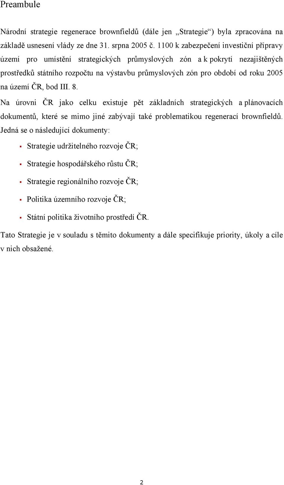 území ČR, bod III. 8. Na úrovni ČR jako celku existuje pět základních strategických a plánovacích dokumentů, které se mimo jiné zabývají také problematikou regenerací brownfieldů.