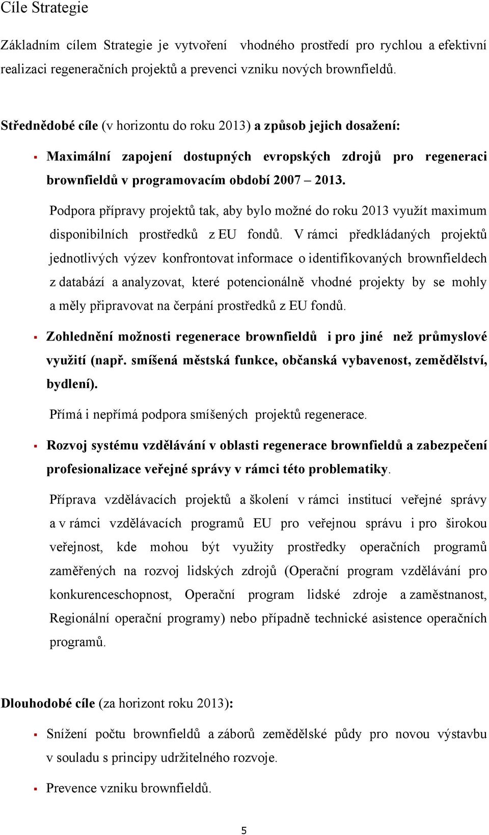 Podpora přípravy projektů tak, aby bylo možné do roku 2013 využít maximum disponibilních prostředků z EU fondů.