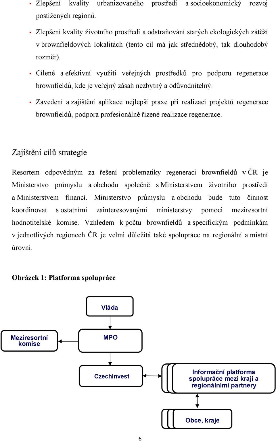 Cílené a efektivní využití veřejných prostředků pro podporu regenerace brownfieldů, kde je veřejný zásah nezbytný a odůvodnitelný.