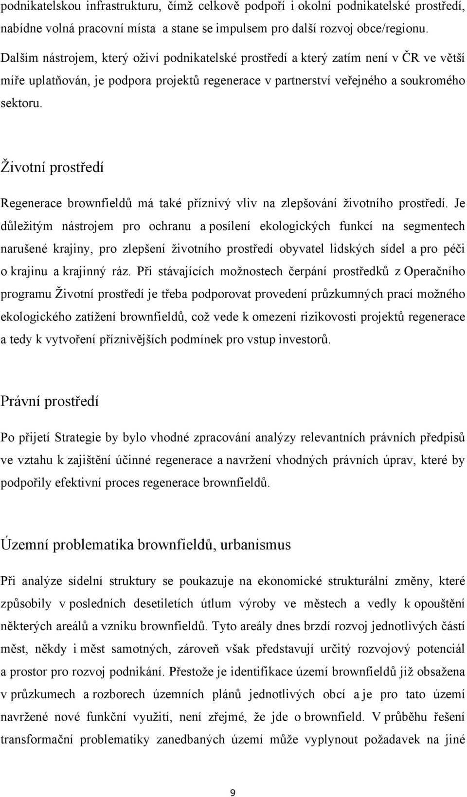 Životní prostředí Regenerace brownfieldů má také příznivý vliv na zlepšování životního prostředí.