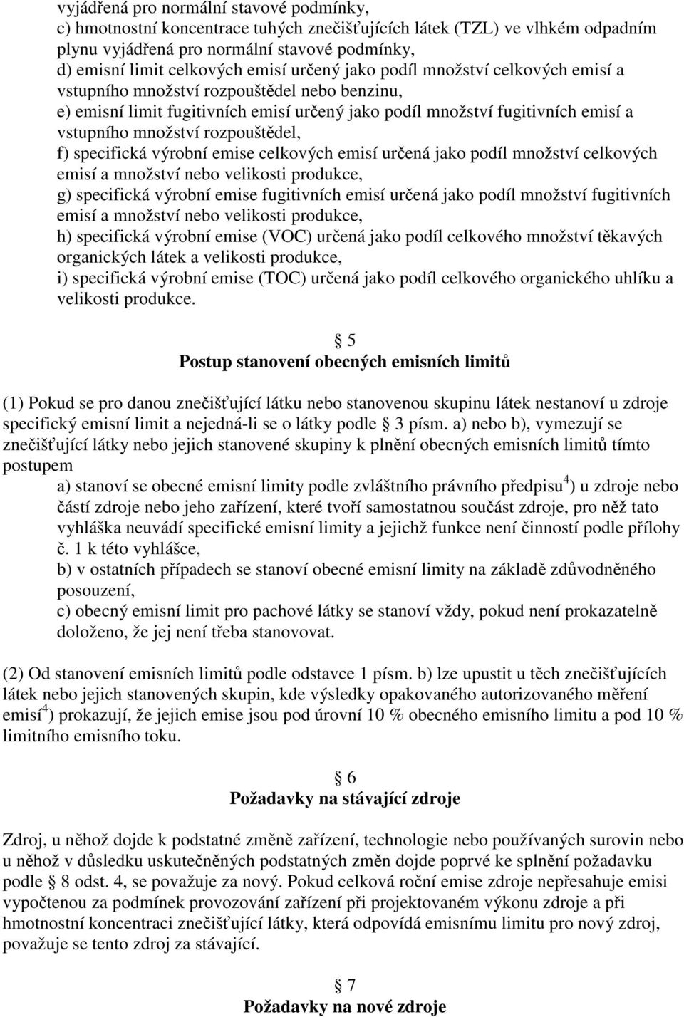 rozpouštdel, f) specifická výrobní emise celkových emisí urená jako podíl množství celkových emisí a množství nebo velikosti produkce, g) specifická výrobní emise fugitivních emisí urená jako podíl