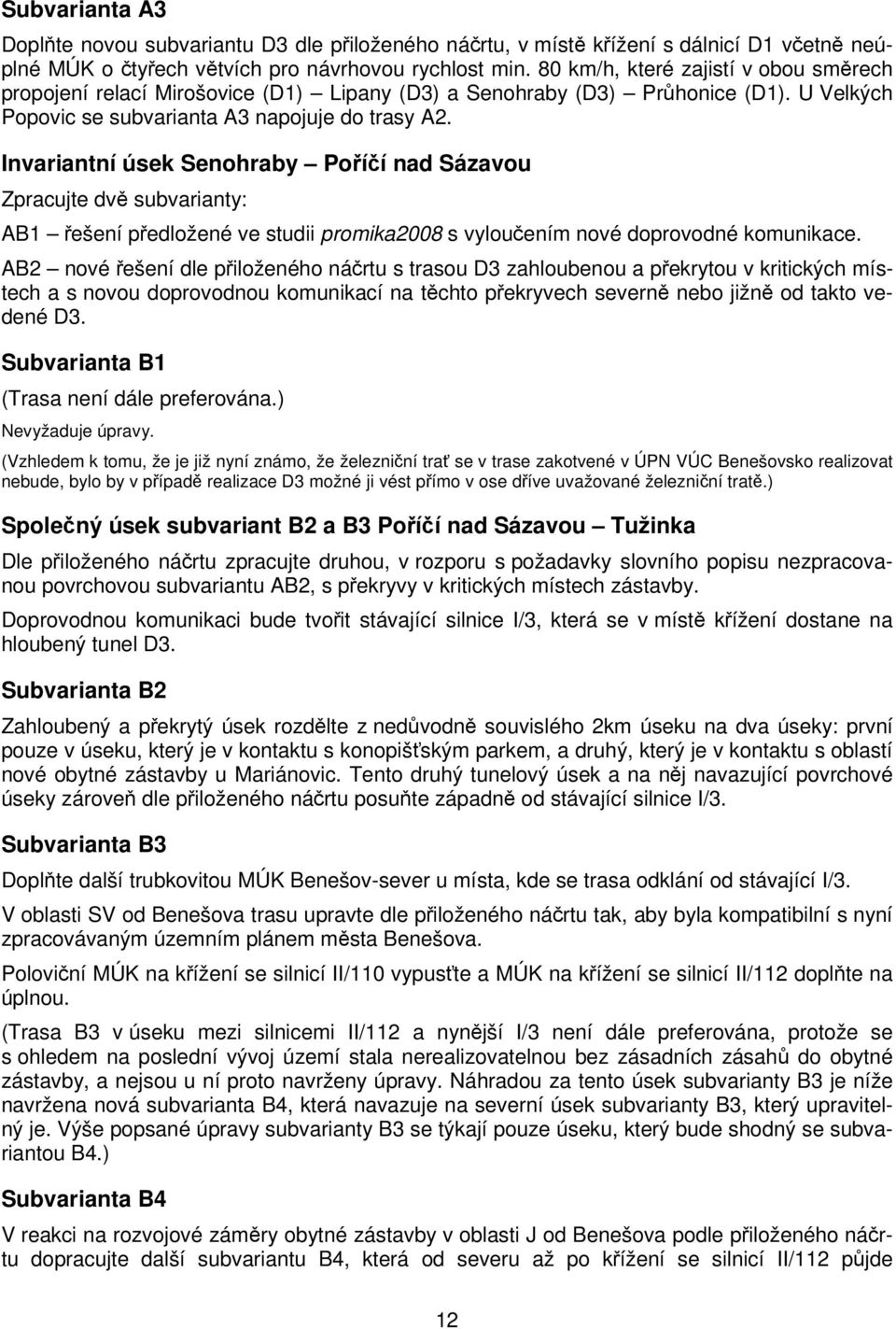Invariantní úsek Senohraby Poříčí nad Sázavou Zpracujte dvě subvarianty: AB1 řešení předložené ve studii promika2008 s vyloučením nové doprovodné komunikace.