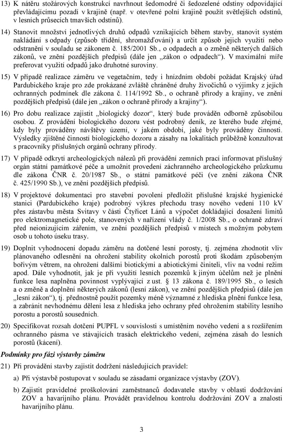 14) Stanovit množství jednotlivých druhů odpadů vznikajících během stavby, stanovit systém nakládání s odpady (způsob třídění, shromažďování) a určit způsob jejich využití nebo odstranění v souladu