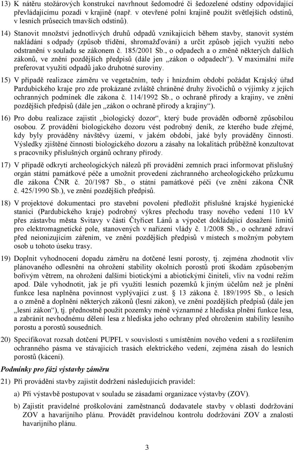 14) Stanovit množství jednotlivých druhů odpadů vznikajících během stavby, stanovit systém nakládání s odpady (způsob třídění, shromažďování) a určit způsob jejich využití nebo odstranění v souladu