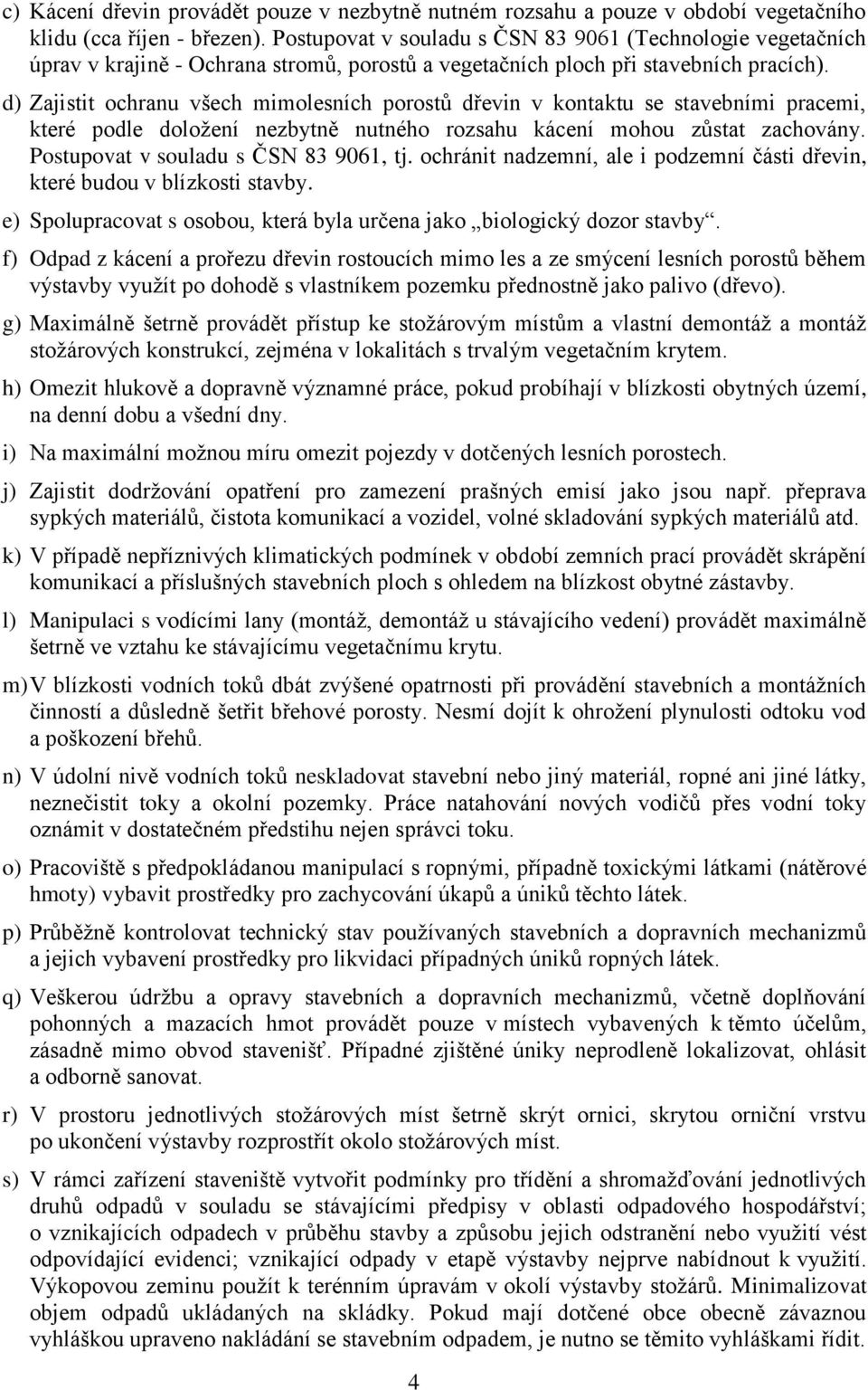 d) Zajistit ochranu všech mimolesních porostů dřevin v kontaktu se stavebními pracemi, které podle doložení nezbytně nutného rozsahu kácení mohou zůstat zachovány.