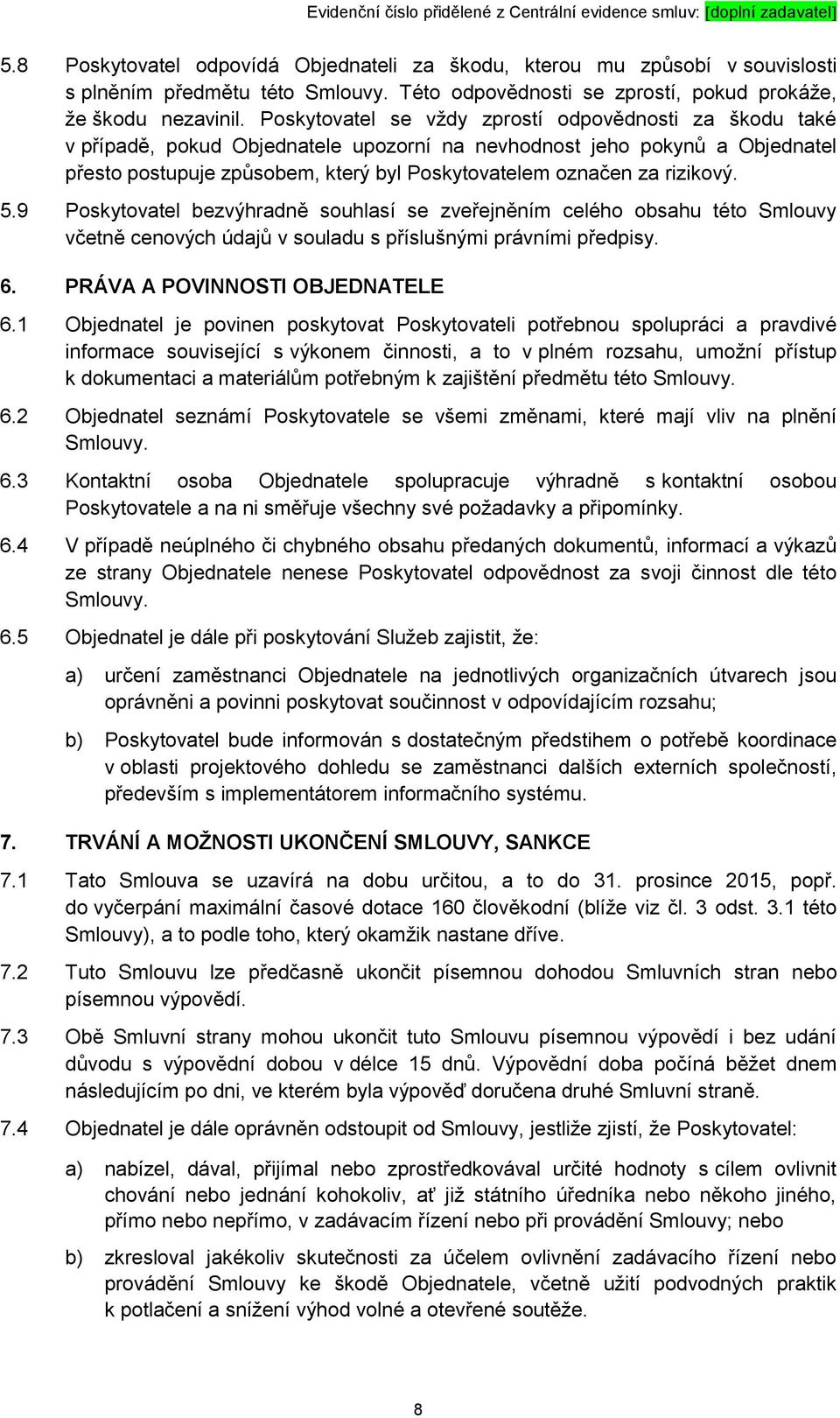 rizikový. 5.9 Poskytovatel bezvýhradně souhlasí se zveřejněním celého obsahu této Smlouvy včetně cenových údajů v souladu s příslušnými právními předpisy. 6. PRÁVA A POVINNOSTI OBJEDNATELE 6.