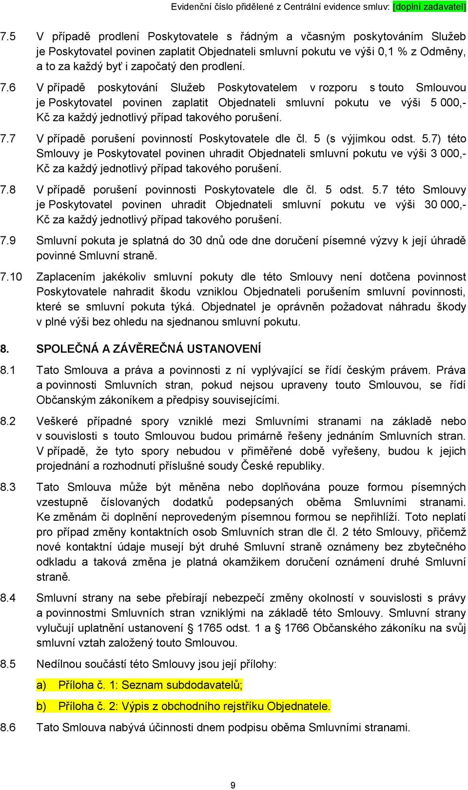 6 V případě poskytování Služeb Poskytovatelem v rozporu s touto Smlouvou je Poskytovatel povinen zaplatit Objednateli smluvní pokutu ve výši 5 000,- Kč za každý jednotlivý případ takového porušení. 7.