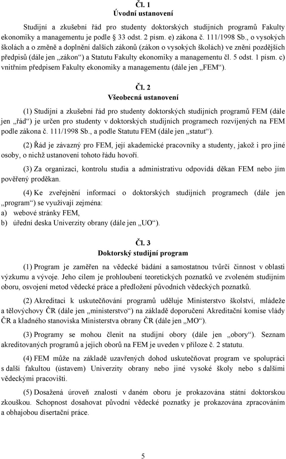 c) vnitřním předpisem Fakulty ekonomiky a managementu (dále jen FEM ). Čl.