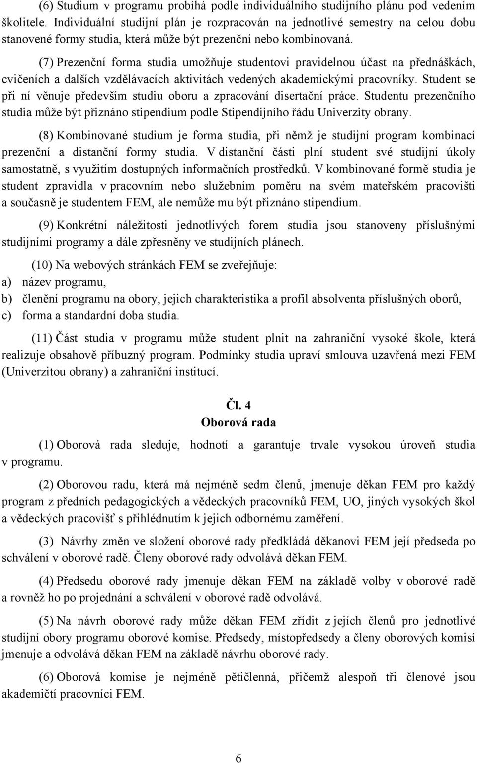 (7) Prezenční forma studia umožňuje studentovi pravidelnou účast na přednáškách, cvičeních a dalších vzdělávacích aktivitách vedených akademickými pracovníky.