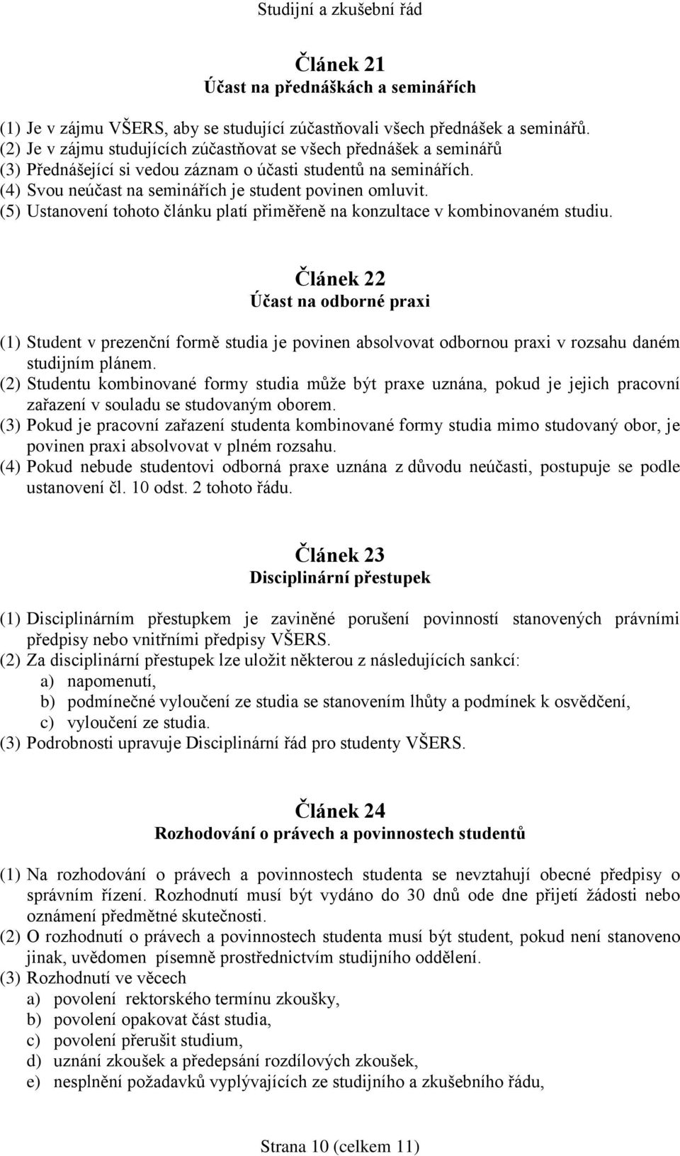 (5) Ustanovení tohoto článku platí přiměřeně na konzultace v kombinovaném studiu.