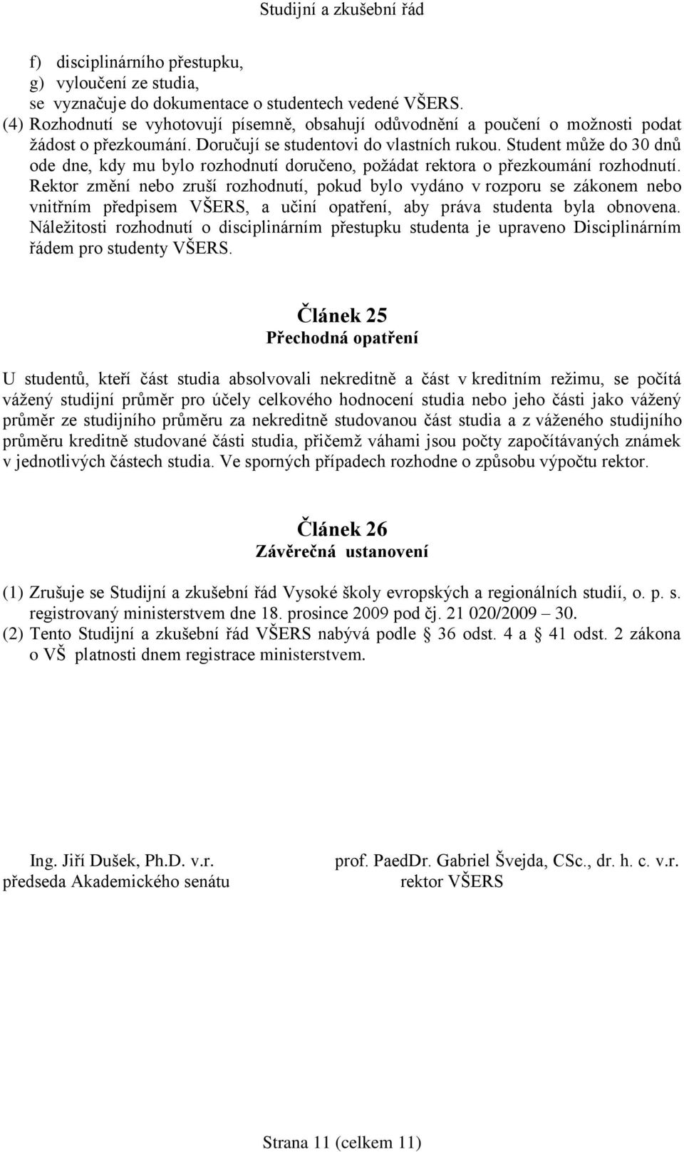 Student můţe do 30 dnů ode dne, kdy mu bylo rozhodnutí doručeno, poţádat rektora o přezkoumání rozhodnutí.