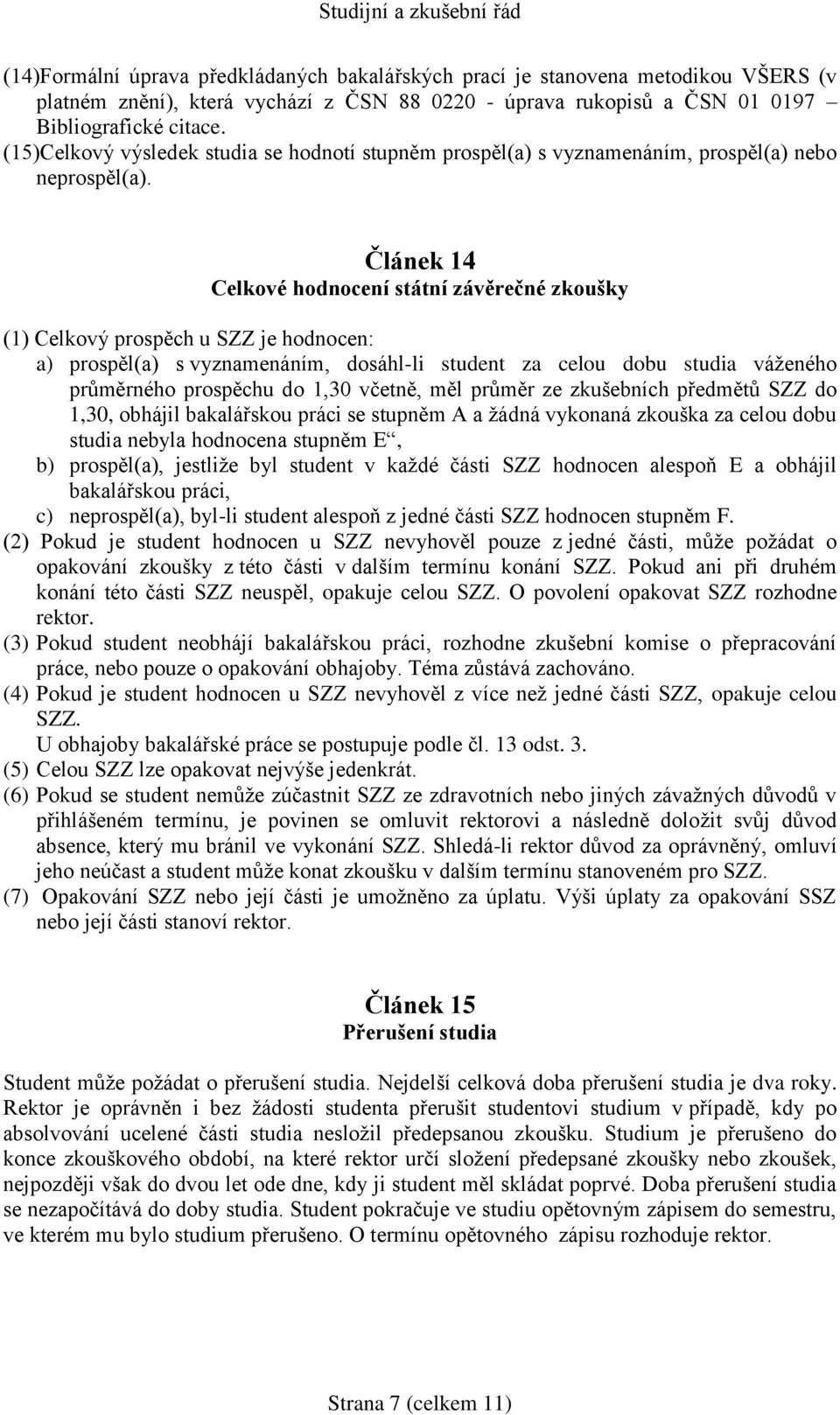 Článek 14 Celkové hodnocení státní závěrečné zkoušky (1) Celkový prospěch u SZZ je hodnocen: a) prospěl(a) s vyznamenáním, dosáhl-li student za celou dobu studia váţeného průměrného prospěchu do 1,30