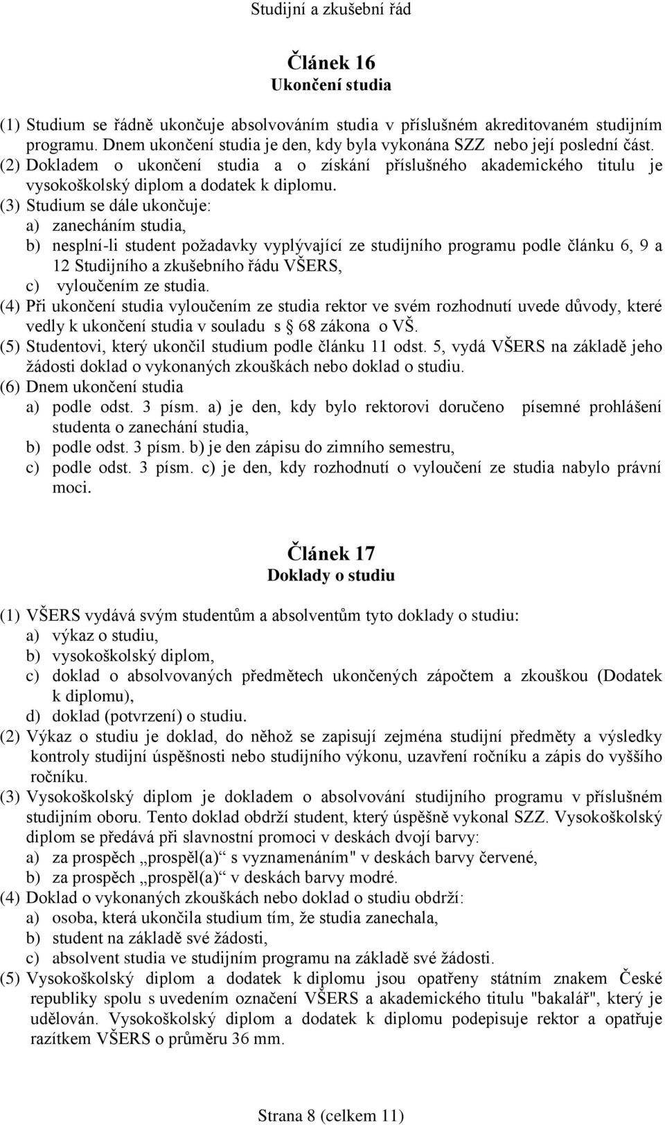 (3) Studium se dále ukončuje: a) zanecháním studia, b) nesplní-li student poţadavky vyplývající ze studijního programu podle článku 6, 9 a 12 Studijního a zkušebního řádu VŠERS, c) vyloučením ze