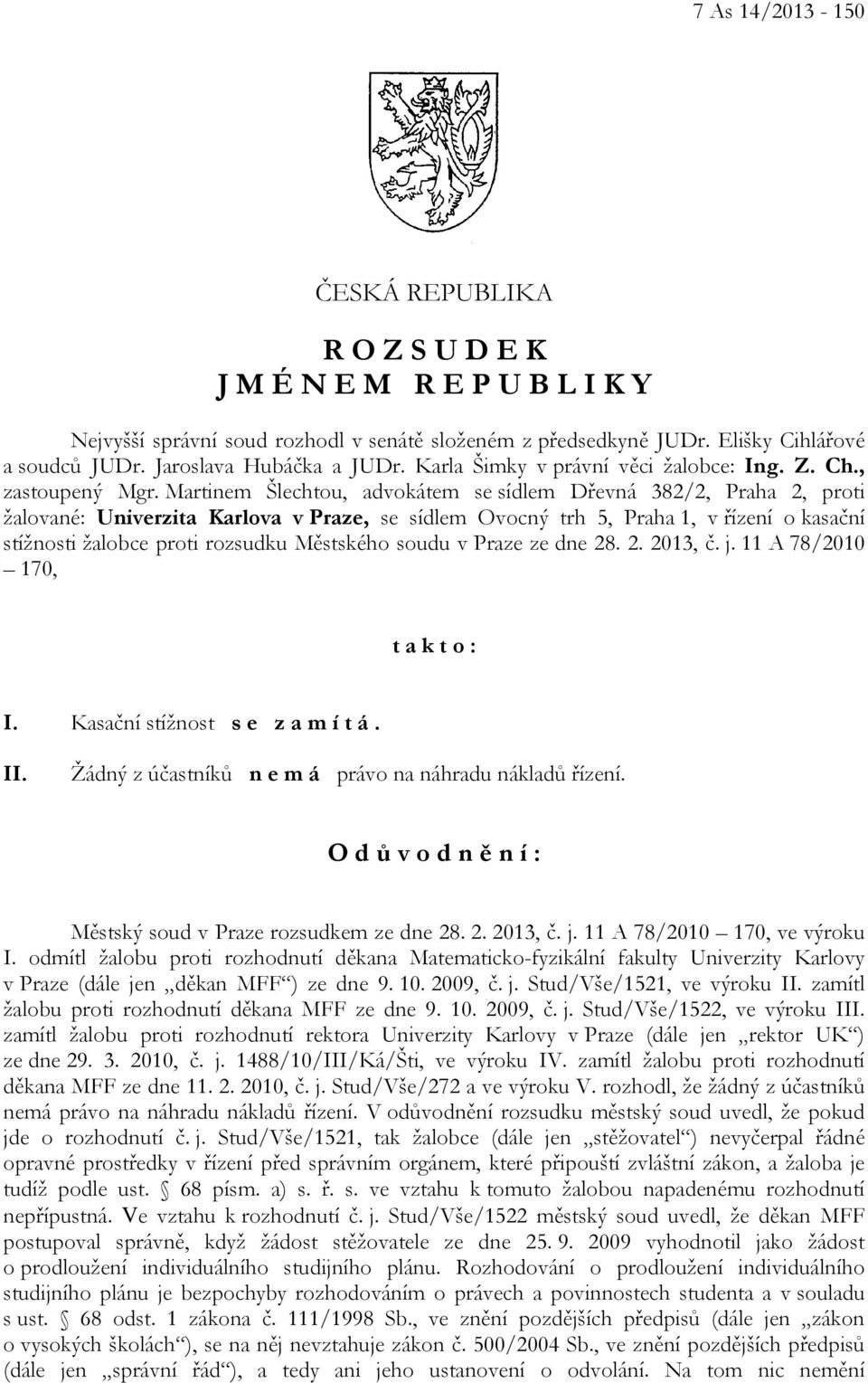 Martinem Šlechtou, advokátem se sídlem Dřevná 382/2, Praha 2, proti žalované: Univerzita Karlova v Praze, se sídlem Ovocný trh 5, Praha 1, v řízení o kasační stížnosti žalobce proti rozsudku