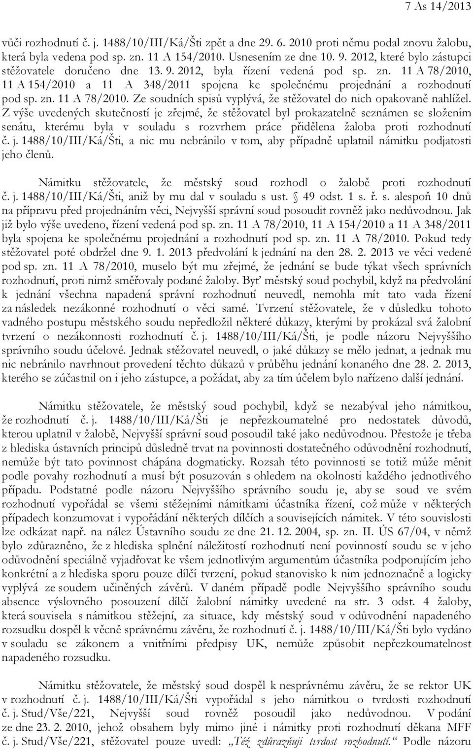 Z výše uvedených skutečností je zřejmé, že stěžovatel byl prokazatelně seznámen se složením senátu, kterému byla v souladu s rozvrhem práce přidělena žaloba proti rozhodnutí č. j. 1488/10/III/Ká/Šti, a nic mu nebránilo v tom, aby případně uplatnil námitku podjatosti jeho členů.