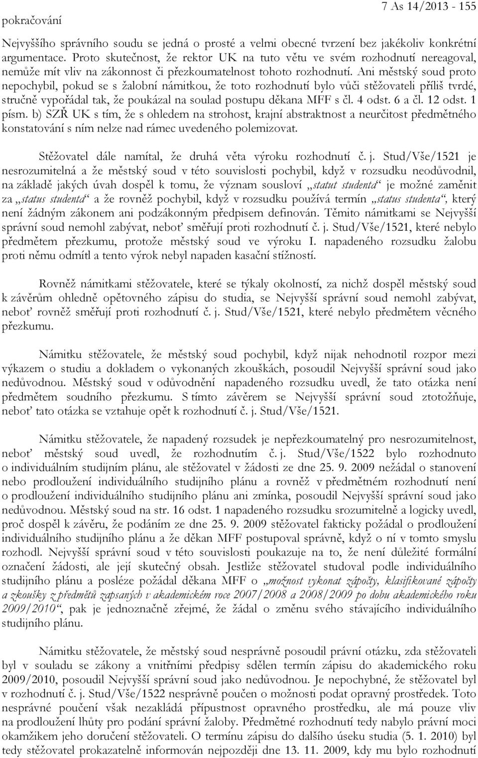 Ani městský soud proto nepochybil, pokud se s žalobní námitkou, že toto rozhodnutí bylo vůči stěžovateli příliš tvrdé, stručně vypořádal tak, že poukázal na soulad postupu děkana MFF s čl. 4 odst.