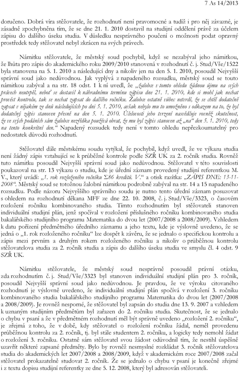 Námitku stěžovatele, že městský soud pochybil, když se nezabýval jeho námitkou, že lhůta pro zápis do akademického roku 2009/2010 stanovená v rozhodnutí č. j. Stud/Vše/1522 byla stanovena na 5. 1.