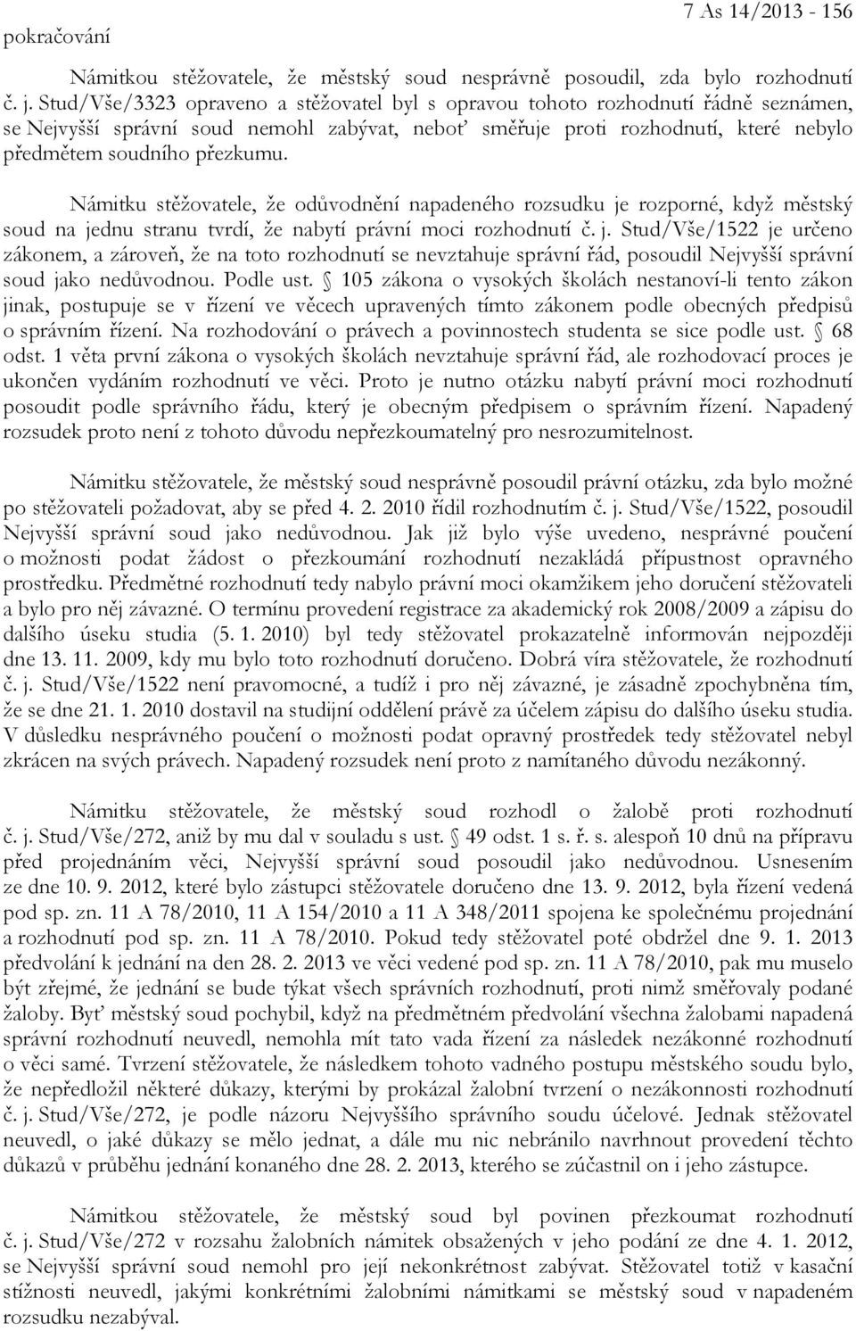Námitku stěžovatele, že odůvodnění napadeného rozsudku je rozporné, když městský soud na jednu stranu tvrdí, že nabytí právní moci rozhodnutí č. j. Stud/Vše/1522 je určeno zákonem, a zároveň, že na toto rozhodnutí se nevztahuje správní řád, posoudil Nejvyšší správní soud jako nedůvodnou.