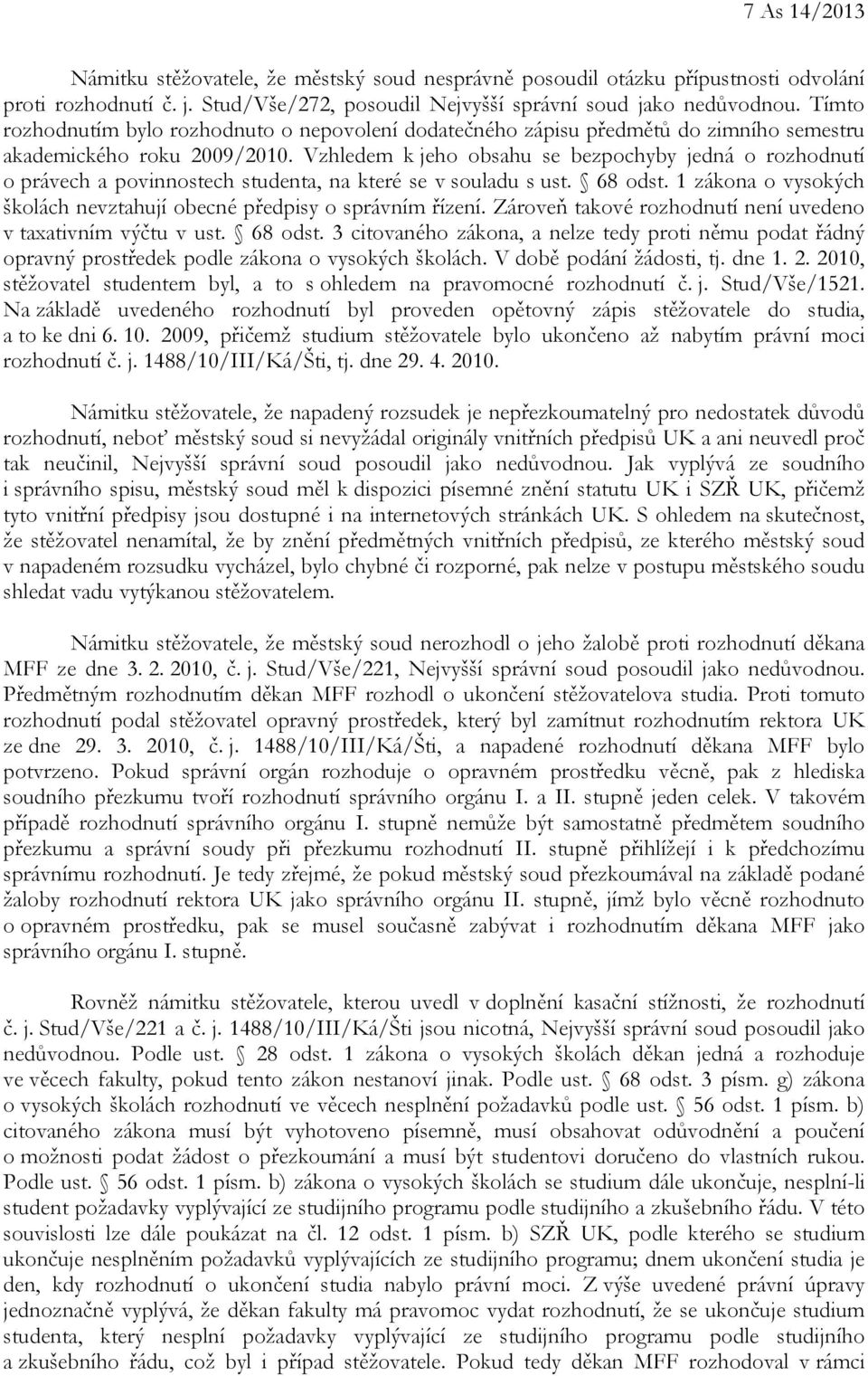 Vzhledem k jeho obsahu se bezpochyby jedná o rozhodnutí o právech a povinnostech studenta, na které se v souladu s ust. 68 odst.