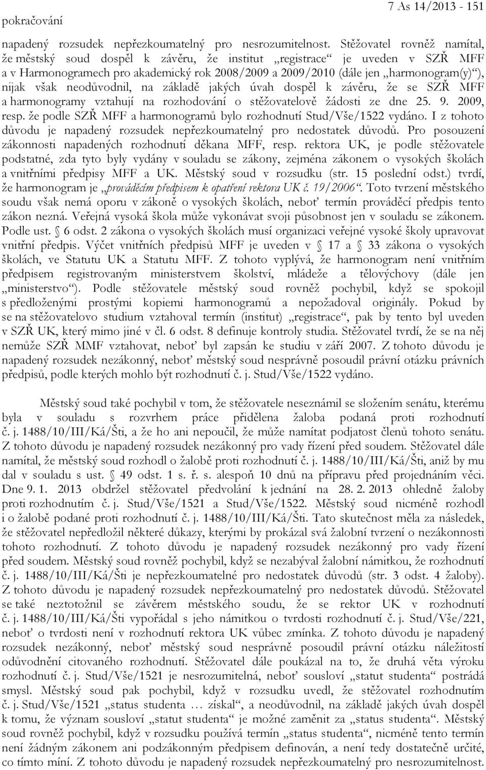 však neodůvodnil, na základě jakých úvah dospěl k závěru, že se SZŘ MFF a harmonogramy vztahují na rozhodování o stěžovatelově žádosti ze dne 25. 9. 2009, resp.