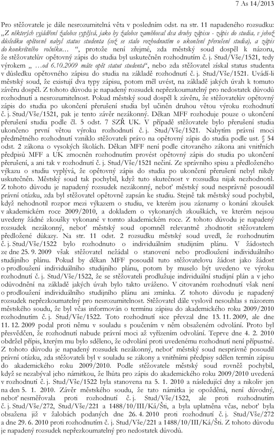 o ukončení přerušení studia), a zápis do konkrétního ročníku, protože není zřejmé, zda městský soud dospěl k názoru, že stěžovatelův opětovný zápis do studia byl uskutečněn rozhodnutím č. j.