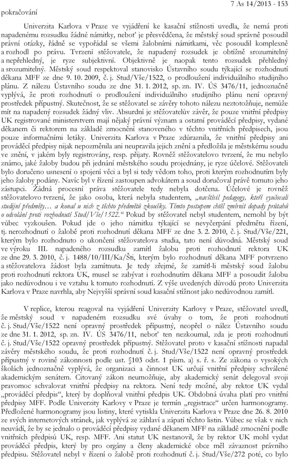 Tvrzení stěžovatele, že napadený rozsudek je obtížně srozumitelný a nepřehledný, je ryze subjektivní. Objektivně je naopak tento rozsudek přehledný a srozumitelný.