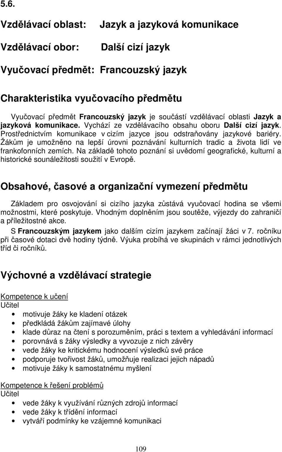 Žákům je umožněno na lepší úrovni poznávání kulturních tradic a života lidí ve frankofonních zemích.