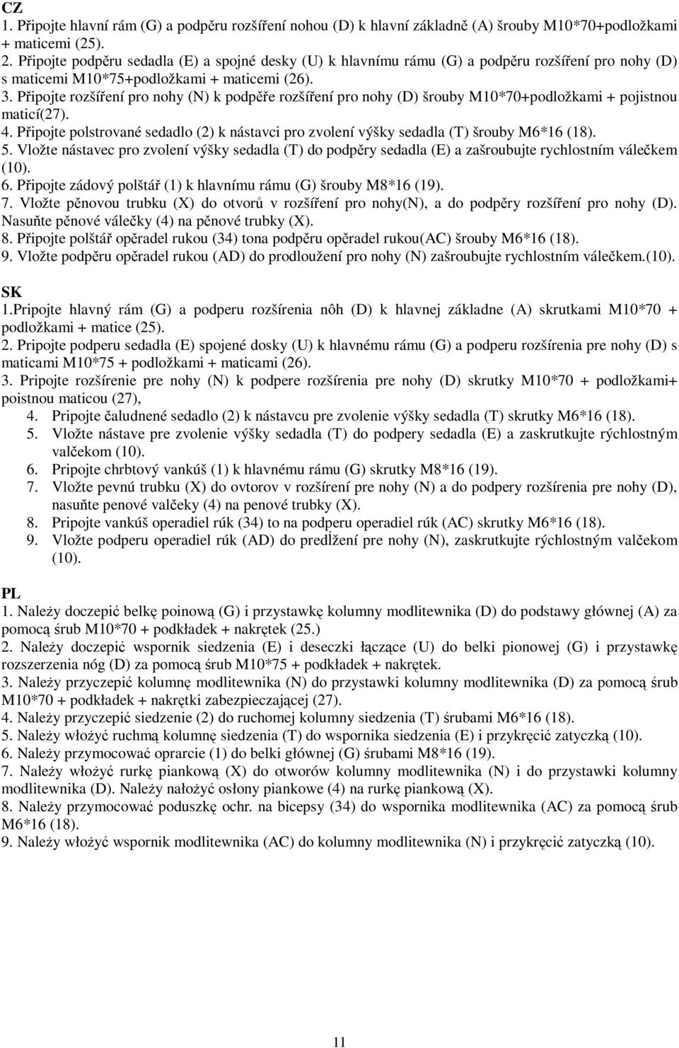 Pipojte rozšíení pro nohy (N) k podpe rozšíení pro nohy (D) šrouby M10*70+podložkami + pojistnou maticí(27). 4.