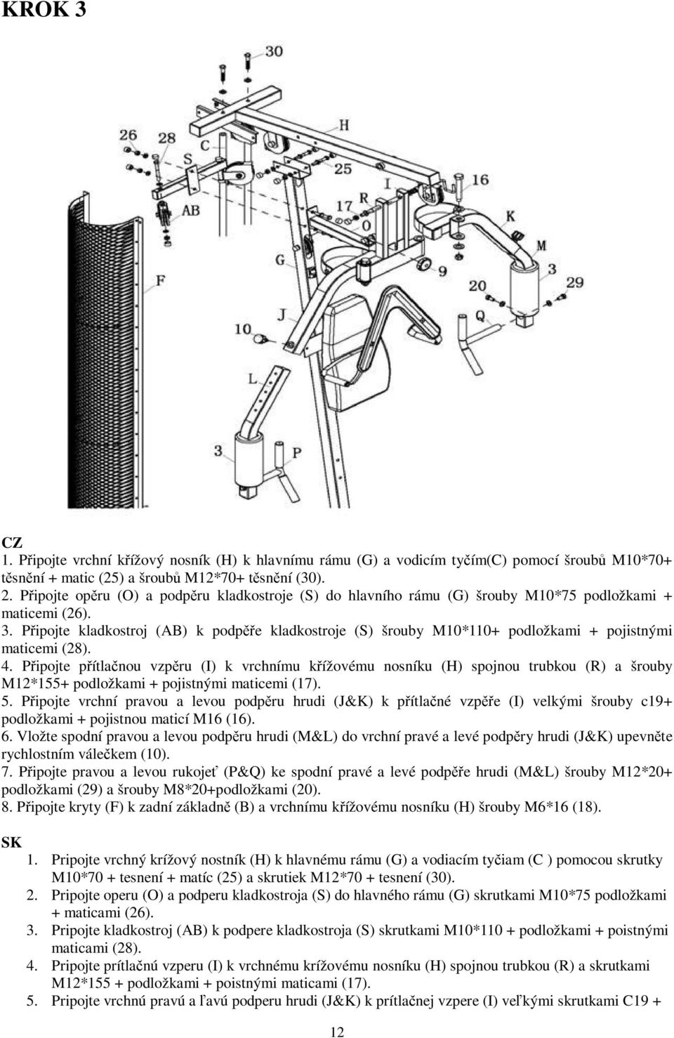Pipojte kladkostroj (AB) k podpe kladkostroje (S) šrouby M10*110+ podložkami + pojistnými maticemi (28). 4.