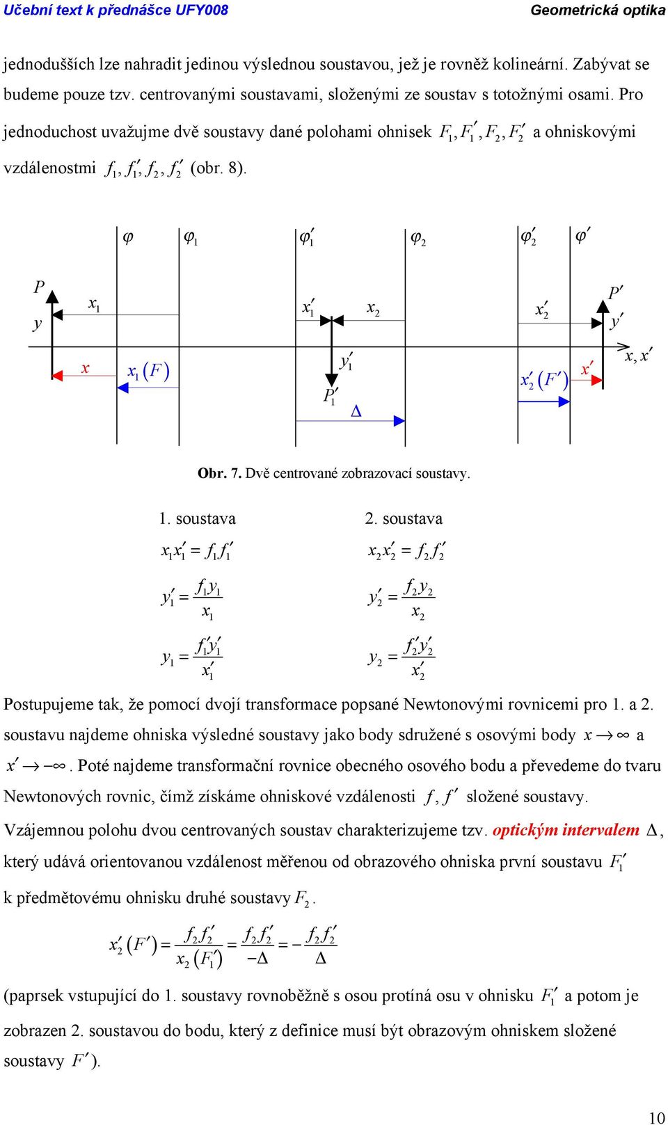 . soustava. soustava xx = xx = y y y y = y = x x y = x y y = x Postupujeme tak, že pomocí dvojí transormace popsané Newtonovými rovnicemi pro. a.