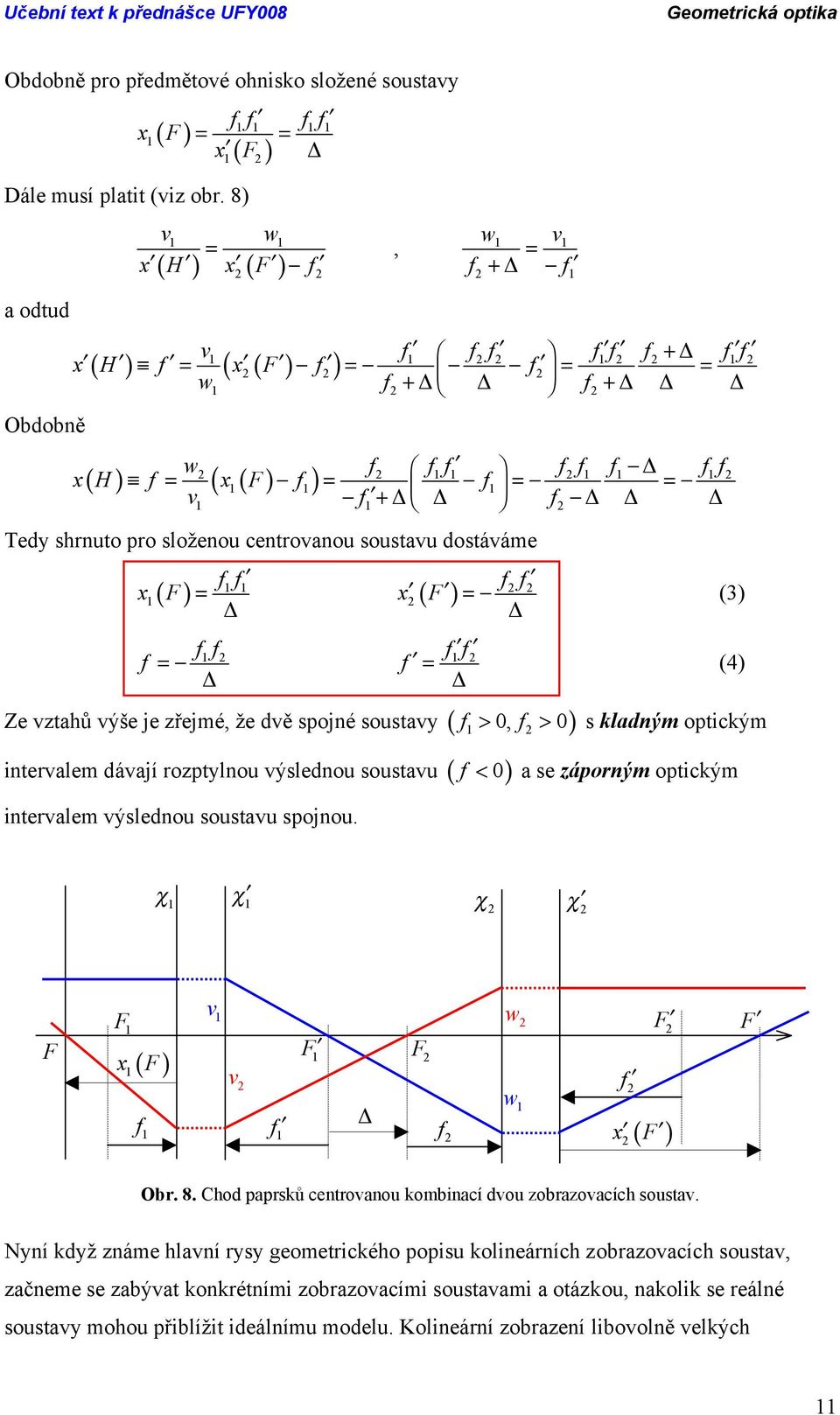 Ze vztahů výše je zřejmé, že dvě spojné soustavy (, ) > > s kladným optickým intervalem dávají rozptylnou výslednou soustavu ( < ) a se záporným optickým intervalem výslednou soustavu spojnou.