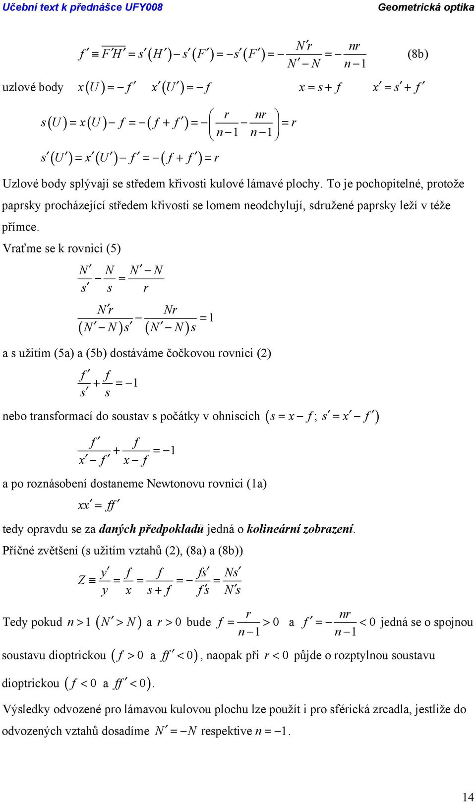 Vraťme se k rovnici (5) N N N N = s s r Nr Nr = N N s N N s ( ) ( ) a s užitím (5a) a (5b) dostáváme čočkovou rovnici () + = s s nebo transormací do soustav s počátky v ohniscích ( s = x ; s = x ) +