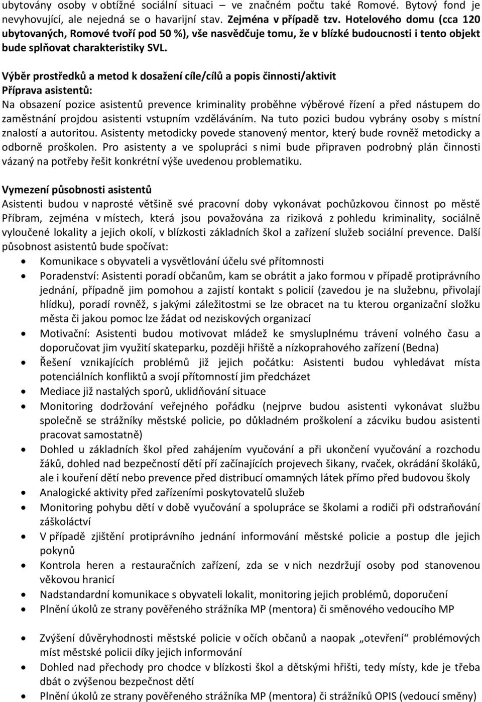 Výběr prostředků a metod k dosažení cíle/cílů a popis činnosti/aktivit Příprava asistentů: Na obsazení pozice asistentů prevence kriminality proběhne výběrové řízení a před nástupem do zaměstnání